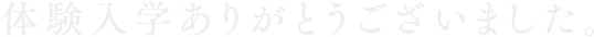 体験入学ありがとうございました。